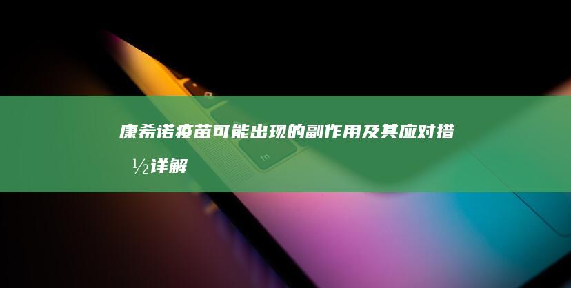 康希诺疫苗可能出现的副作用及其应对措施详解